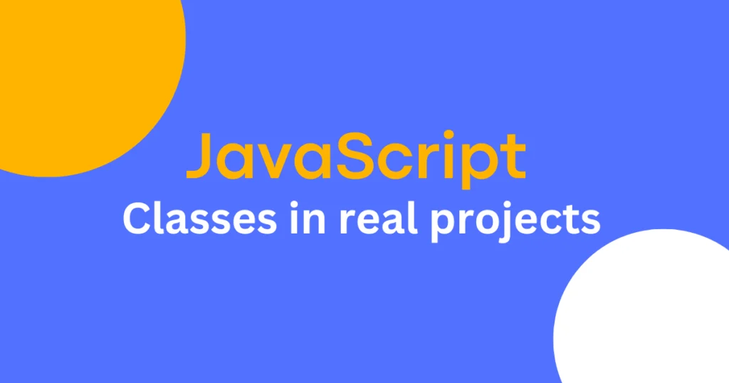 javascript Classes in real projects.