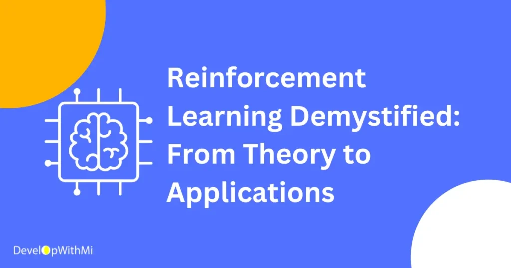 Reinforcement Learning Demystified: From Theory to Practical Applications